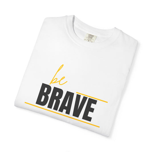 Brave Statement T-Shirt | Unisex Garment-Dyed Tee for Positive Vibes,