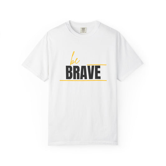 Brave Statement T-Shirt | Unisex Garment-Dyed Tee for Positive Vibes,